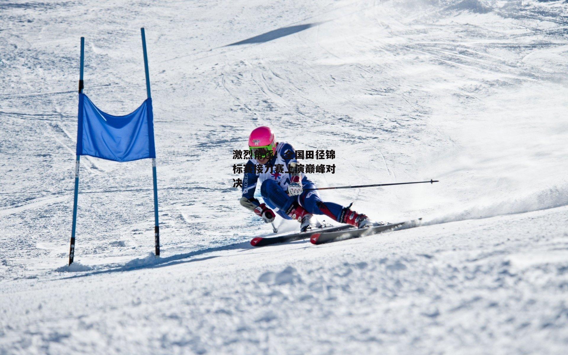 激烈角逐！全国田径锦标赛接力赛上演巅峰对决